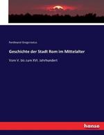 Geschichte der Stadt Rom im Mittelalter: Vom V. bis zum XVI. Jahrhundert