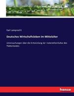 Deutsches Wirtschaftsleben im Mittelalter: Untersuchungen uber die Entwicklung der materiellen Kultur des Plattenlandes