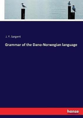Grammar of the Dano-Norwegian language - J Y Sargent - cover