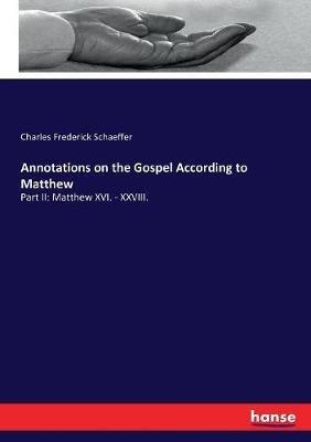 Annotations on the Gospel According to Matthew: Part II: Matthew XVI. - XXVIII. - Charles Frederick Schaeffer - cover