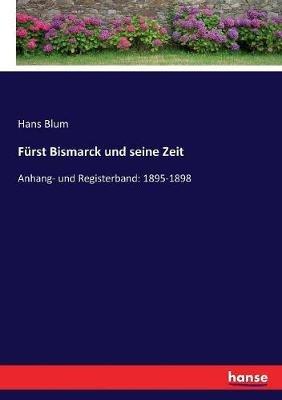 Fürst Bismarck und seine Zeit: Anhang- und Registerband: 1895-1898 - Hans Blum - cover