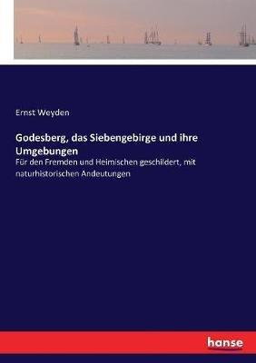 Godesberg, das Siebengebirge und ihre Umgebungen: Für den Fremden und Heimischen geschildert, mit naturhistorischen Andeutungen - Ernst Weyden - cover