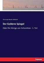 Der Goldene Spiegel: Oder Die Könige von Scheschian - 1. Teil