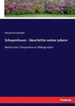 Schopenhauer - Geschichte seines Lebens: Nebst einer Schopenhauer-Bibliographie
