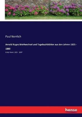 Arnold Ruges Briefwechsel und Tagebuchblätter aus den Jahren 1825 - 1880: Erster Band: 1825 - 1847 - cover