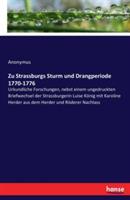 Zu Strassburgs Sturm und Drangperiode 1770-1776: Urkundliche Forschungen, nebst einem ungedruckten Briefwechsel der Strassburgerin Luise König mit Karoline Herder aus dem Herder und Röderer Nachlass