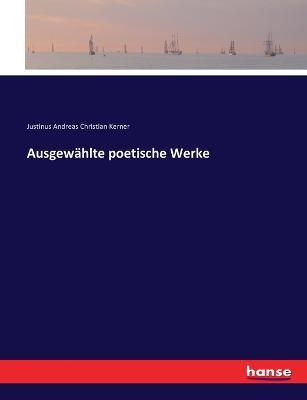 Ausgewahlte poetische Werke - Justinus Andreas Christian Kerner - cover