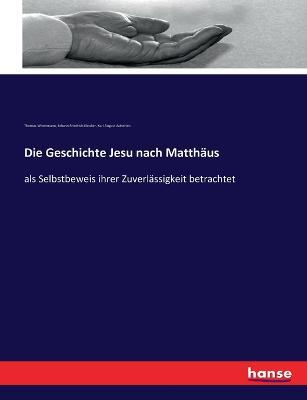 Die Geschichte Jesu nach Matthäus: als Selbstbeweis ihrer Zuverlässigkeit betrachtet - Thomas Wizenmann,Johann Friedrich Kleuker,Karl August Auberlen - cover