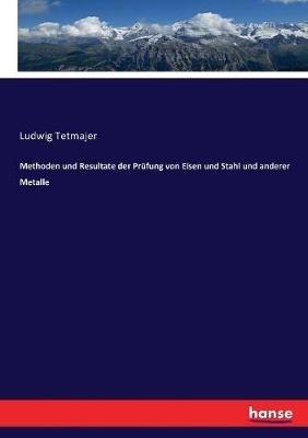 Methoden und Resultate der Prufung von Eisen und Stahl und anderer Metalle - Ludwig Tetmajer - cover