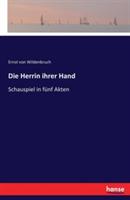 Die Herrin ihrer Hand: Schauspiel in fünf Akten - Ernst Von Wildenbruch - cover