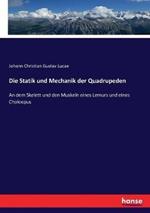 Die Statik und Mechanik der Quadrupeden: An dem Skelett und den Muskeln eines Lemurs und eines Choloepus