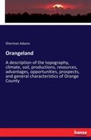 Orangeland: A description of the topography, climate, soil, productions, resources, advantages, opportunities, prospects, and general characteristics of Orange County - Sherman Adams - cover