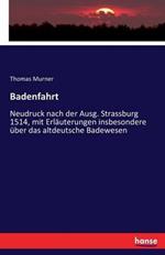 Badenfahrt: Neudruck nach der Ausg. Strassburg 1514, mit Erläuterungen insbesondere über das altdeutsche Badewesen