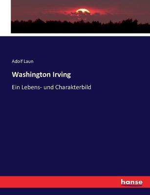 Washington Irving: Ein Lebens- und Charakterbild - Adolf Laun - cover