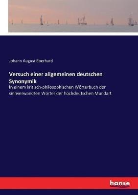 Versuch einer allgemeinen deutschen Synonymik: In einem kritisch-philosophischen Wörterbuch der sinnverwandten Wörter der hochdeutschen Mundart - Johann August Eberhard - cover