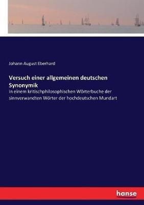 Versuch einer allgemeinen deutschen Synonymik: in einem kritischphilosophischen Wörterbuche der sinnverwandten Wörter der hochdeutschen Mundart - Johann August Eberhard - cover