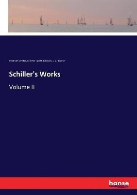Schiller's Works: Volume II - Friedrich Schiller,Hjalmar Hjorth Boyesen,J G Fischer - cover
