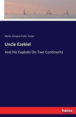 Uncle Ezekiel: And His Exploits On Two Continents - Metta Victoria Fuller Victor - cover