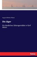 Die Jäger: Ein ländliches Sittengemälde in fünf Akten