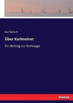 Über Karlmeinet: Ein Beitrag zur Karlssage - Karl Bartsch - cover