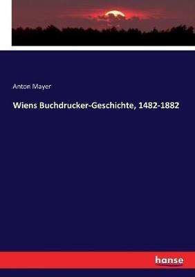 Wiens Buchdrucker-Geschichte, 1482-1882 - Anton Mayer - cover