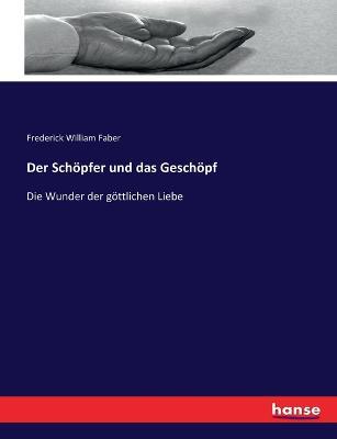 Der Schoepfer und das Geschoepf: Die Wunder der goettlichen Liebe - Frederick William Faber - cover