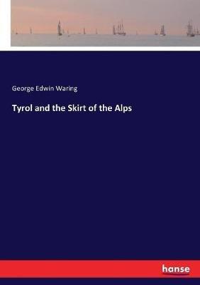 Tyrol and the Skirt of the Alps - George Edwin Waring - cover