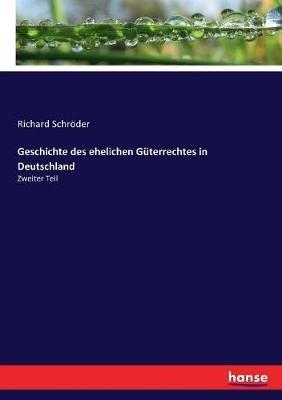 Geschichte des ehelichen Guterrechtes in Deutschland: Zweiter Teil - Richard Schroeder - cover