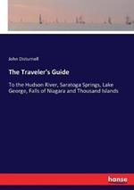 The Traveler's Guide: To the Hudson River, Saratoga Springs, Lake George, Falls of Niagara and Thousand Islands
