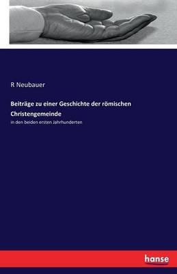 Beiträge zu einer Geschichte der römischen Christengemeinde: in den beiden ersten Jahrhunderten - R Neubauer - cover