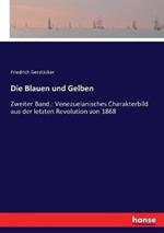 Die Blauen und Gelben: Zweiter Band.: Venezuelanisches Charakterbild aus der letzten Revolution von 1868