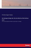 Der betrogene Geizige oder: Wer das Gluck hat, fuhrt die Braut heim!: Eine nach dem Italienischen freibearb. komische Oper in 3 Aufzugen - Christian August Vulpius - cover