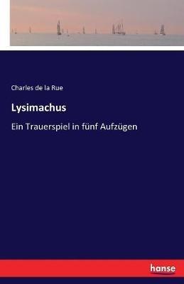 Lysimachus: Ein Trauerspiel in funf Aufzugen - Charles De La Rue - cover