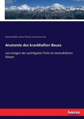 Anatomie des krankhaften Baues: von einigen der wichtigsten Teile im menschlichen Körper - Matthew Baillie,Samuel Thomas Von Soemmerring - cover
