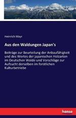 Aus den Waldungen Japan's: Beiträge zur Beurteilung der Anbaufähigkeit und des Wertes der japanischen Holzarten im Deutschen Walde und Vorschläge zur Aufzucht derselben im forstlichen Kulturbetriebe