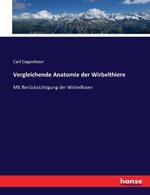 Vergleichende Anatomie der Wirbelthiere: Mit Berücksichtigung der Wirbellosen