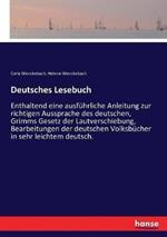 Deutsches Lesebuch: Enthaltend eine ausführliche Anleitung zur richtigen Aussprache des deutschen, Grimms Gesetz der Lautverschiebung, Bearbeitungen der deutschen Volksbücher in sehr leichtem deutsch.