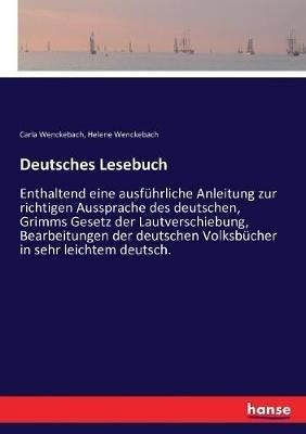 Deutsches Lesebuch: Enthaltend eine ausführliche Anleitung zur richtigen Aussprache des deutschen, Grimms Gesetz der Lautverschiebung, Bearbeitungen der deutschen Volksbücher in sehr leichtem deutsch. - Carla Wenckebach,Helene Wenckebach - cover