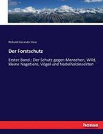 Der Forstschutz: Erster Band.: Der Schutz gegen Menschen, Wild, kleine Nagetiere, Vögel und Nadelholzinsekten