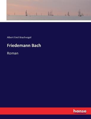 Friedemann Bach: Roman - Albert Emil Brachvogel - cover