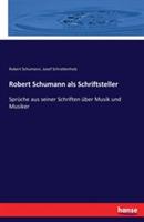 Robert Schumann als Schriftsteller: Sprüche aus seiner Schriften über Musik und Musiker