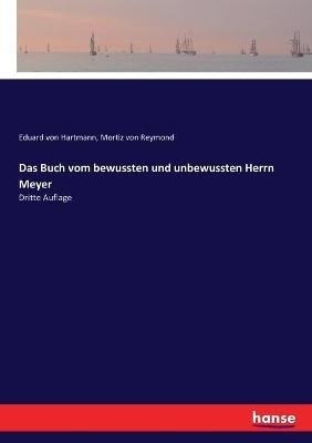 Das Buch vom bewussten und unbewussten Herrn Meyer: Dritte Auflage - Eduard Von Hartmann,Mortiz Von Reymond - cover