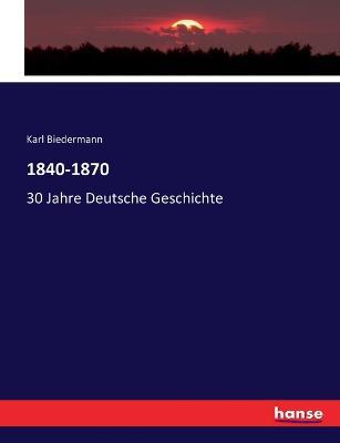 1840-1870: 30 Jahre Deutsche Geschichte - Karl Biedermann - cover