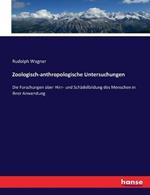 Zoologisch-anthropologische Untersuchungen: Die Forschungen uber Hirn- und Schadelbildung des Menschen in ihrer Anwendung