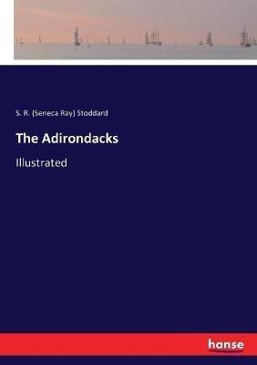 The Adirondacks: Illustrated - S R (Seneca Ray) Stoddard - cover