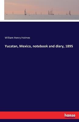 Yucatan, Mexico, notebook and diary, 1895 - William Henry Holmes - cover