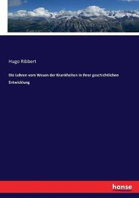 Die Lehren vom Wesen der Krankheiten in ihrer geschichtlichen Entwicklung - Hugo Ribbert - cover