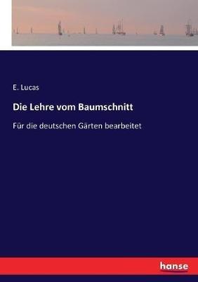 Die Lehre vom Baumschnitt: Fur die deutschen Garten bearbeitet - E Lucas - cover