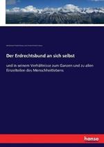 Der Erdrechtsbund an sich selbst: und in seinem Verhältnisse zum Ganzen und zu allen Einzelteilen des Menschheitlebens