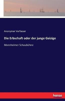 Die Erbschaft oder der junge Geizige: Mannheimer Schaubühne - Anonymer Verfasser - cover
